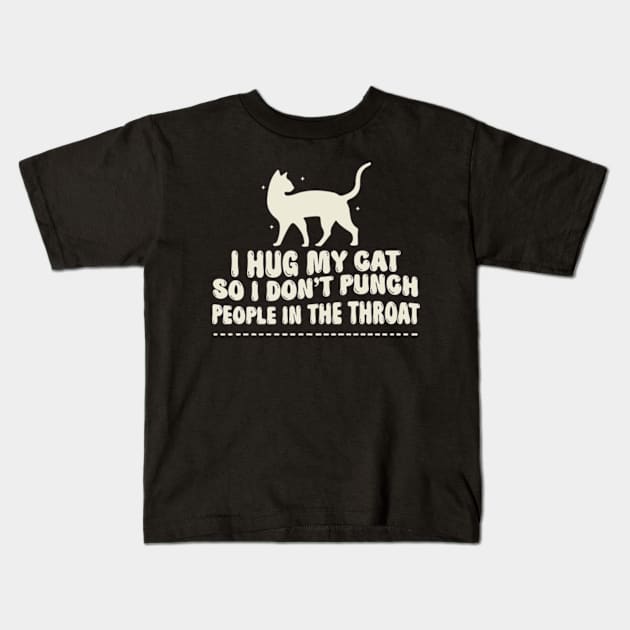 I Hug My Cats So I Don't Punch People In The Throat Kids T-Shirt by David Brown